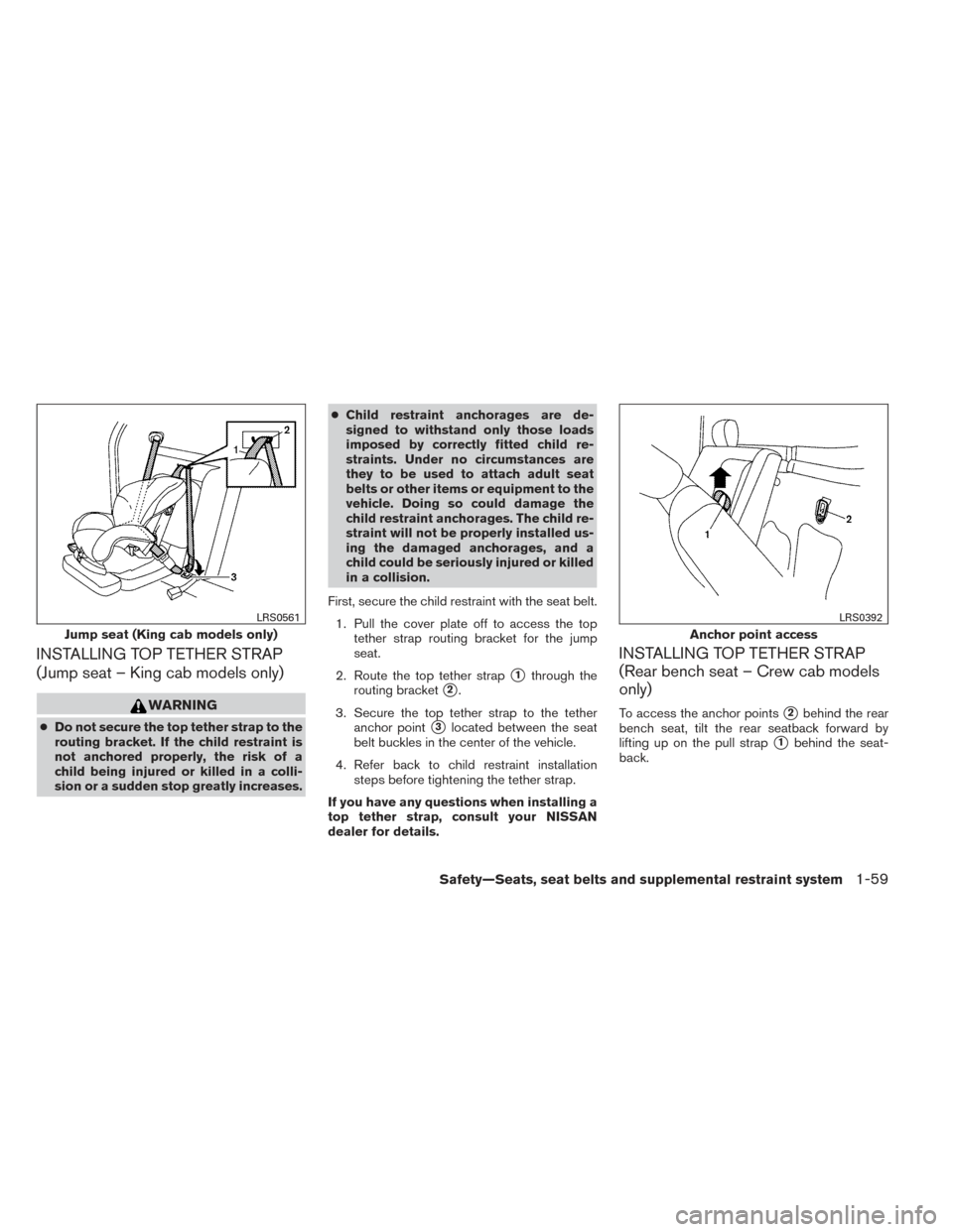 NISSAN FRONTIER 2014 D23 / 3.G Manual PDF INSTALLING TOP TETHER STRAP
(Jump seat – King cab models only)
WARNING
●Do not secure the top tether strap to the
routing bracket. If the child restraint is
not anchored properly, the risk of a
ch
