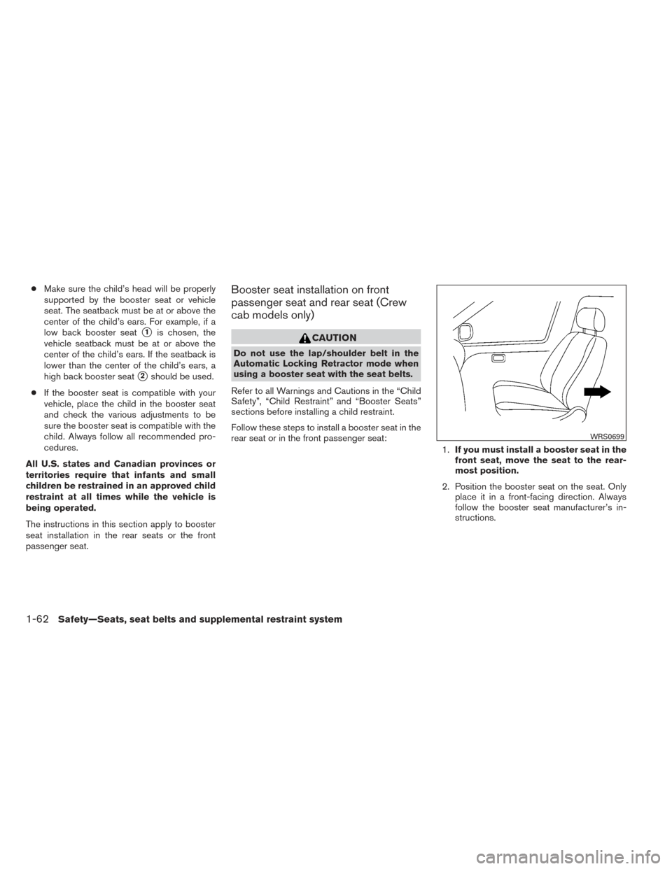 NISSAN FRONTIER 2014 D23 / 3.G Owners Manual ●Make sure the child’s head will be properly
supported by the booster seat or vehicle
seat. The seatback must be at or above the
center of the child’s ears. For example, if a
low back booster se