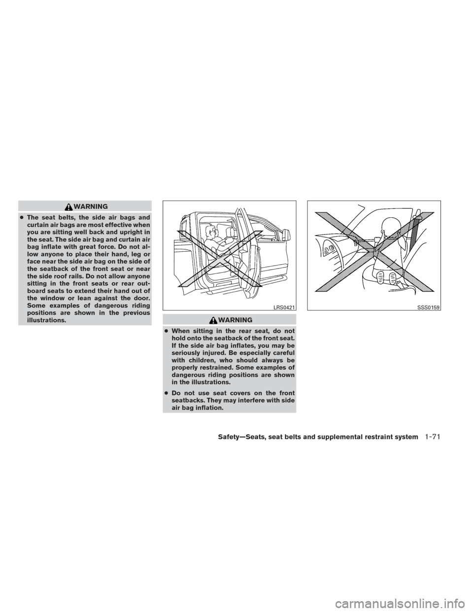 NISSAN FRONTIER 2014 D23 / 3.G Owners Manual WARNING
●The seat belts, the side air bags and
curtain air bags are most effective when
you are sitting well back and upright in
the seat. The side air bag and curtain air
bag inflate with great for