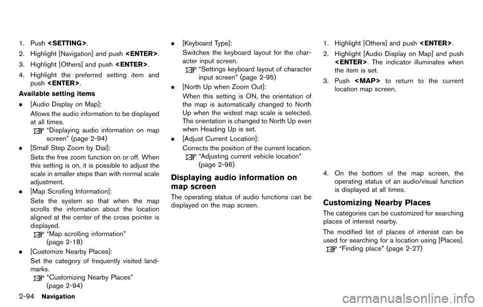 NISSAN GT-R 2014 R35 Multi Function Display Owners Manual 2-94Navigation
1. Push<SETTING>.
2. Highlight [Navigation] and push <ENTER>.
3. Highlight [Others] and push <ENTER>.
4. Highlight the preferred setting item and push <ENTER>.
Available setting items
.