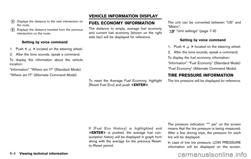 NISSAN GT-R 2014 R35 Multi Function Display Owners Manual 6-4Viewing technical information
*4Displays the distance to the next intersection on
the route.
*5Displays the distance traveled from the previous
intersection on the route.
Setting by voice command
1