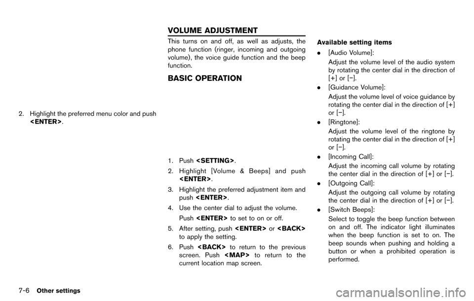 NISSAN GT-R 2014 R35 Multi Function Display Owners Manual 7-6Other settings
2. Highlight the preferred menu color and push<ENTER>.
This turns on and off, as well as adjusts, the
phone function (ringer, incoming and outgoing
volume) , the voice guide function