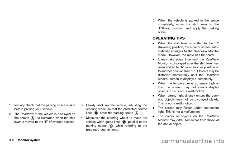 NISSAN GT-R 2014 R35 Multi Function Display Owners Manual 9-6Monitor system
1. Visually check that the parking space is safebefore parking your vehicle.
2. The RearView of the vehicle is displayed on the screen
*Aas illustrated when the shift
lever is moved 
