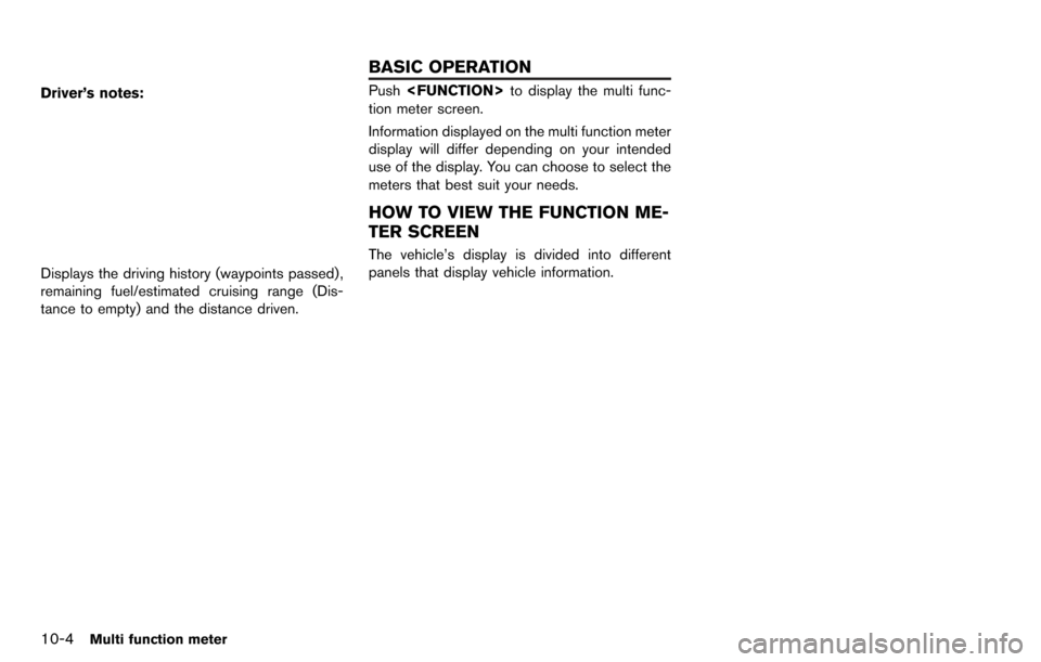 NISSAN GT-R 2014 R35 Multi Function Display Owners Manual 10-4Multi function meter
Driver’s notes:
Displays the driving history (waypoints passed) ,
remaining fuel/estimated cruising range (Dis-
tance to empty) and the distance driven.
Push<FUNCTION> to di