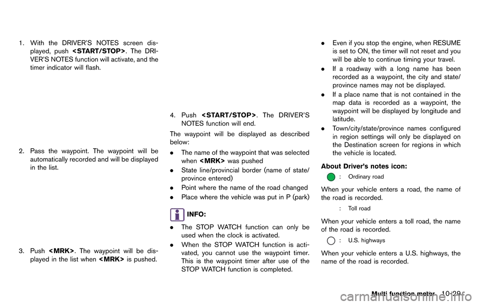 NISSAN GT-R 2014 R35 Multi Function Display Owners Manual 1. With the DRIVER’S NOTES screen dis-played, push <START/STOP>. The DRI-
VER’S NOTES function will activate, and the
timer indicator will flash.
2. Pass the waypoint. The waypoint will be automat