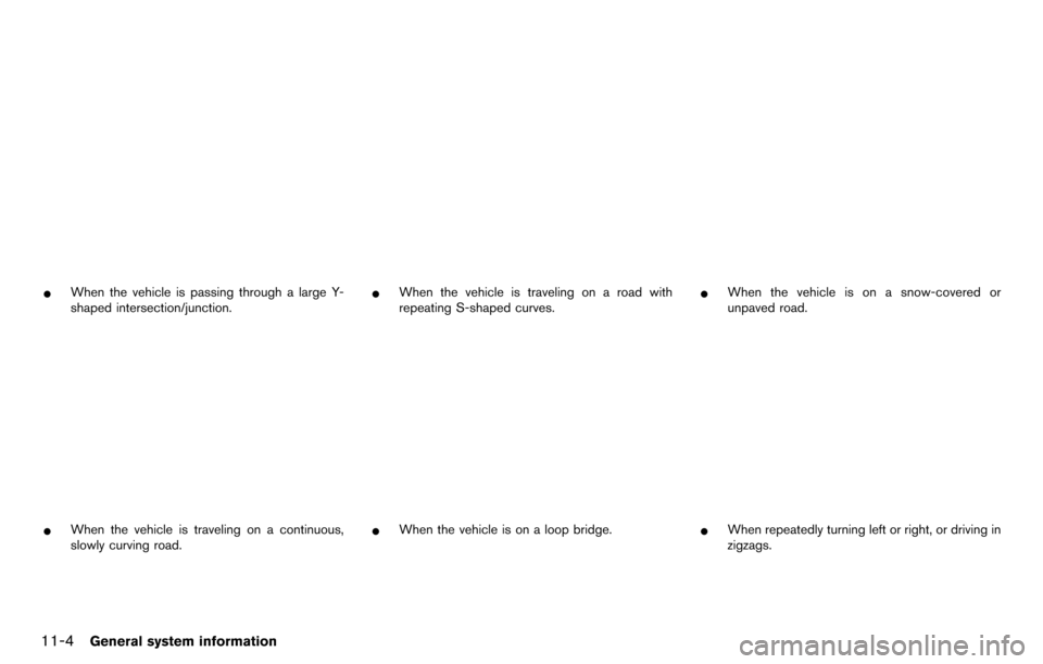 NISSAN GT-R 2014 R35 Multi Function Display Owners Manual 11-4General system information
*When the vehicle is passing through a large Y-
shaped intersection/junction.
*When the vehicle is traveling on a continuous,
slowly curving road.
*When the vehicle is t