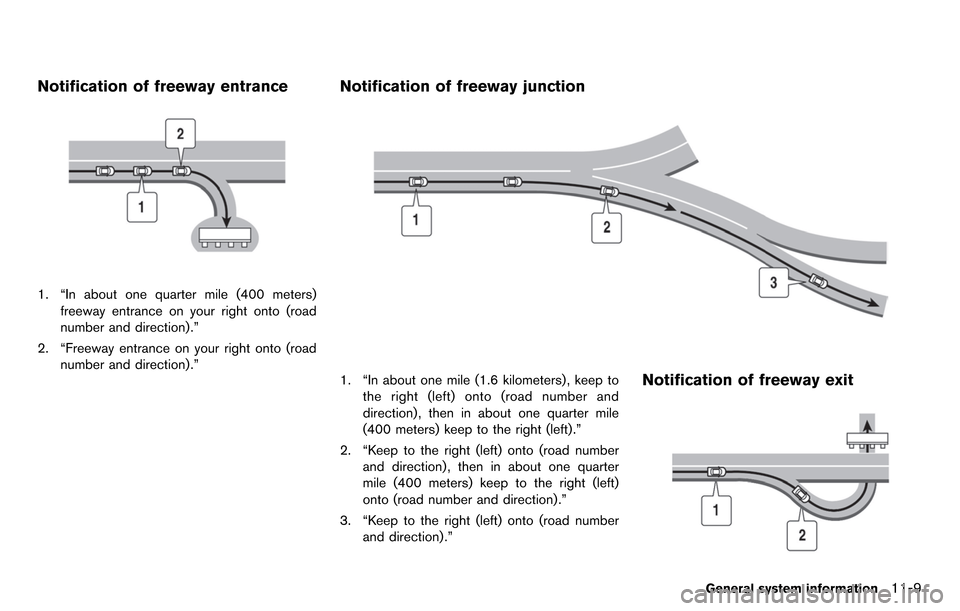 NISSAN GT-R 2014 R35 Multi Function Display Owners Manual Notification of freeway entrance
1. “In about one quarter mile (400 meters)freeway entrance on your right onto (road
number and direction) .”
2. “Freeway entrance on your right onto (road number