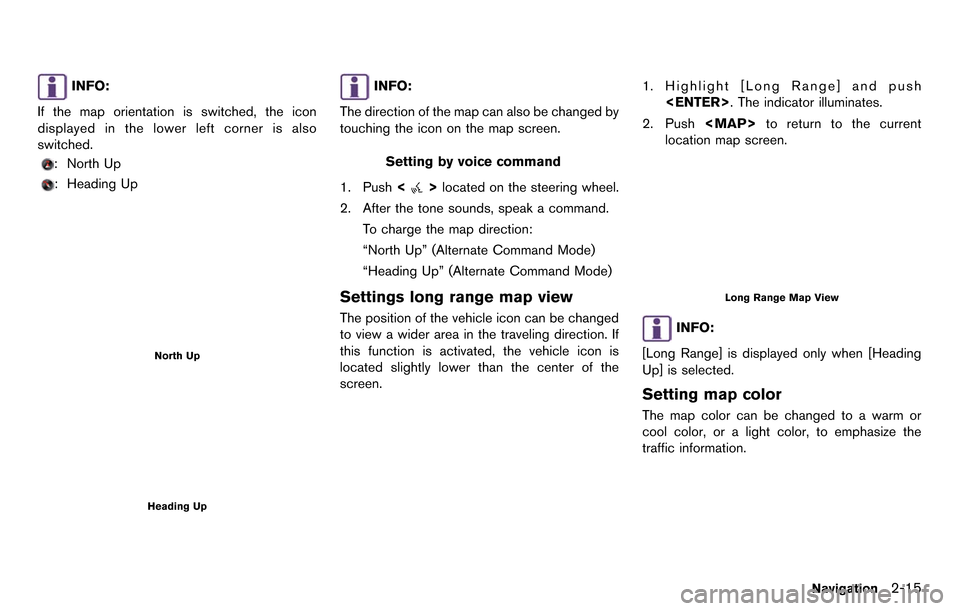 NISSAN GT-R 2014 R35 Multi Function Display Owners Manual INFO:
If the map orientation is switched, the icon
displayed in the lower left corner is also
switched.
: North Up
: Heading Up
North Up
Heading Up
INFO:
The direction of the map can also be changed b