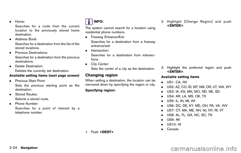 NISSAN GT-R 2014 R35 Multi Function Display Workshop Manual 2-24Navigation
.Home:
Searches for a route from the current
location to the previously stored home
destination.
. Address Book:
Searches for a destination from the list of the
stored locations.
. Prev