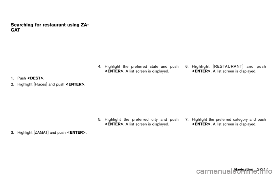 NISSAN GT-R 2014 R35 Multi Function Display Workshop Manual Searching for restaurant using ZA-
GAT
1. Push<DEST>.
2. Highlight [Places] and push <ENTER>.
3. Highlight [ZAGAT] and push <ENTER>.
4. Highlight the preferred state and push
<ENTER>. A list screen is