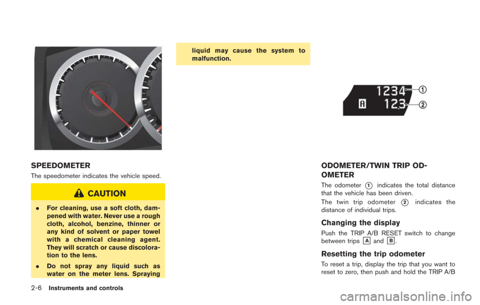 NISSAN GT-R 2014 R35 Owners Manual 2-6Instruments and controls
SPEEDOMETER
The speedometer indicates the vehicle speed.
CAUTION
.For cleaning, use a soft cloth, dam-
pened with water. Never use a rough
cloth, alcohol, benzine, thinner NISSAN GT-R 2014 R35 Owners Manual 2-6Instruments and controls
SPEEDOMETER
The speedometer indicates the vehicle speed.
CAUTION
.For cleaning, use a soft cloth, dam-
pened with water. Never use a rough
cloth, alcohol, benzine, thinner
