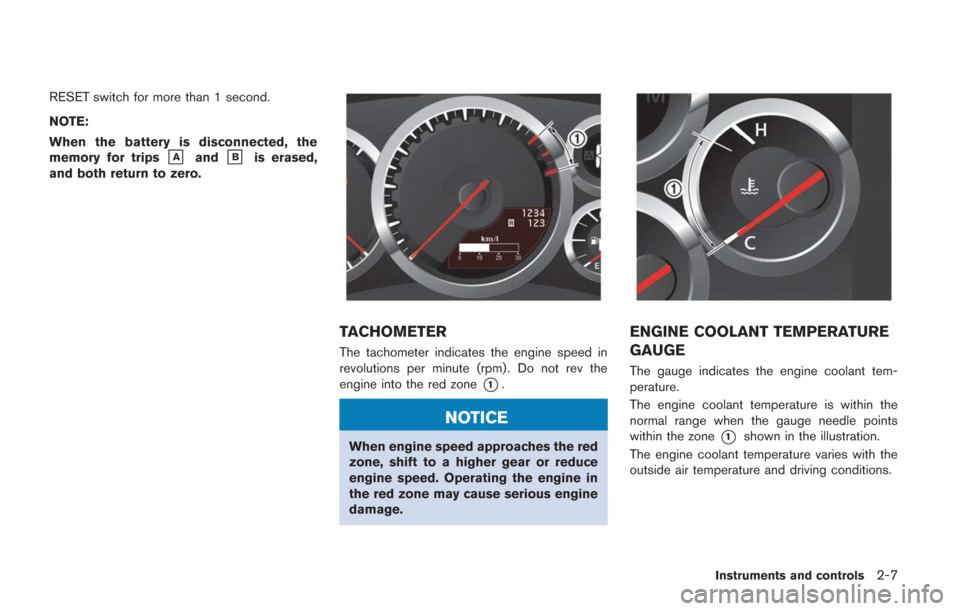 NISSAN GT-R 2014 R35 Owners Manual RESET switch for more than 1 second.
NOTE:
When the battery is disconnected, the
memory for trips
&Aand&Bis erased,
and both return to zero.
TACHOMETER
The tachometer indicates the engine speed in
rev NISSAN GT-R 2014 R35 Owners Manual RESET switch for more than 1 second.
NOTE:
When the battery is disconnected, the
memory for trips
&Aand&Bis erased,
and both return to zero.
TACHOMETER
The tachometer indicates the engine speed in
rev