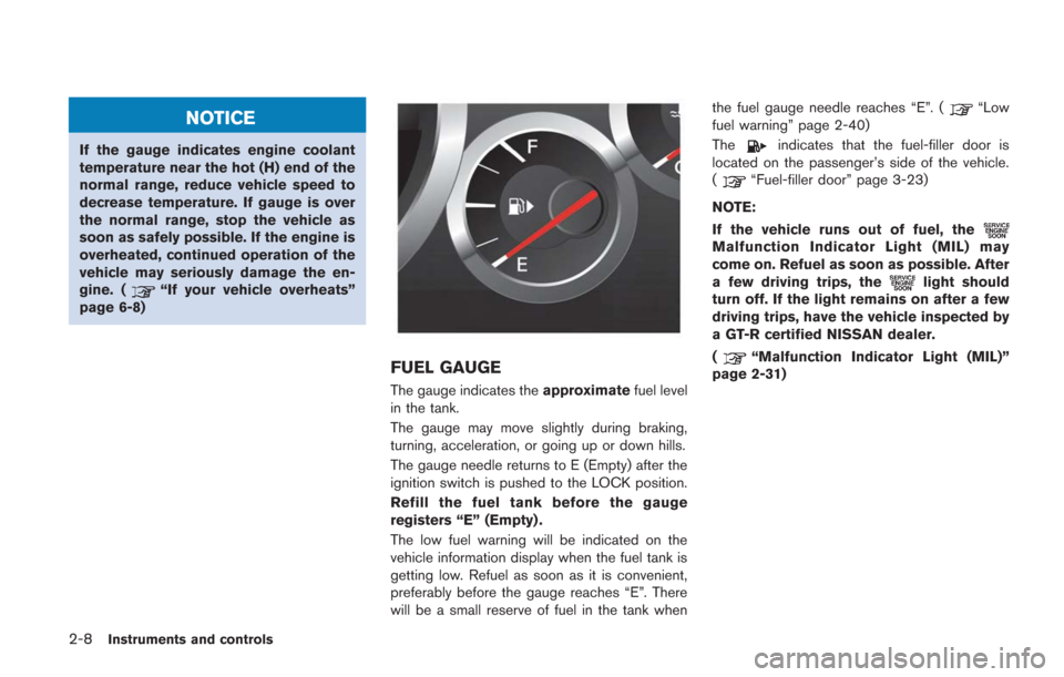 NISSAN GT-R 2014 R35 Owners Manual 2-8Instruments and controls
NOTICE
If the gauge indicates engine coolant
temperature near the hot (H) end of the
normal range, reduce vehicle speed to
decrease temperature. If gauge is over
the normal NISSAN GT-R 2014 R35 Owners Manual 2-8Instruments and controls
NOTICE
If the gauge indicates engine coolant
temperature near the hot (H) end of the
normal range, reduce vehicle speed to
decrease temperature. If gauge is over
the normal