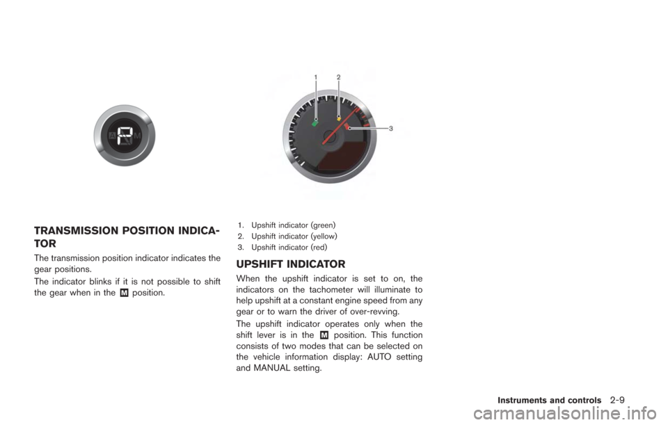 NISSAN GT-R 2014 R35 Owners Manual TRANSMISSION POSITION INDICA-
TOR
The transmission position indicator indicates the
gear positions.
The indicator blinks if it is not possible to shift
the gear when in the
&Mposition.
1. Upshift indi NISSAN GT-R 2014 R35 Owners Manual TRANSMISSION POSITION INDICA-
TOR
The transmission position indicator indicates the
gear positions.
The indicator blinks if it is not possible to shift
the gear when in the
&Mposition.
1. Upshift indi