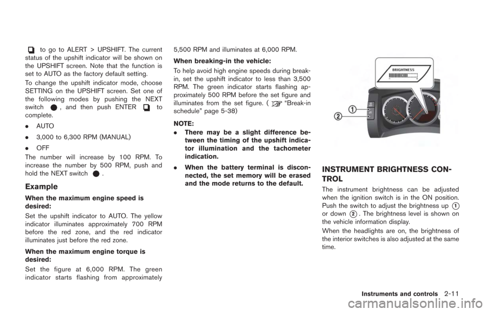 NISSAN GT-R 2014 R35 Owners Manual to go to ALERT > UPSHIFT. The current
status of the upshift indicator will be shown on
the UPSHIFT screen. Note that the function is
set to AUTO as the factory default setting.
To change the upshift i