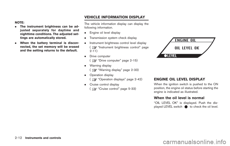 NISSAN GT-R 2014 R35 Owners Manual 2-12Instruments and controls
NOTE:
.The instrument brightness can be ad-
justed separately for daytime and
nighttime conditions. The adjusted set-
tings are automatically stored.
. When the battery te NISSAN GT-R 2014 R35 Owners Manual 2-12Instruments and controls
NOTE:
.The instrument brightness can be ad-
justed separately for daytime and
nighttime conditions. The adjusted set-
tings are automatically stored.
. When the battery te
