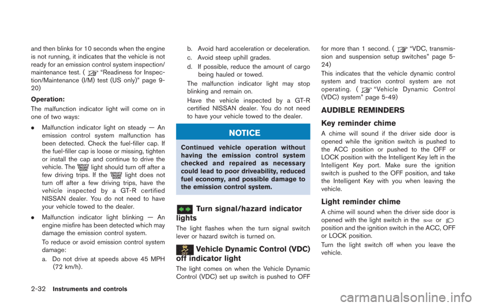 NISSAN GT-R 2014 R35 Owners Manual 2-32Instruments and controls
and then blinks for 10 seconds when the engine
is not running, it indicates that the vehicle is not
ready for an emission control system inspection/
maintenance test. (
�