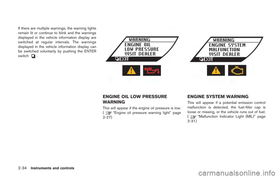 NISSAN GT-R 2014 R35 Owners Manual 2-34Instruments and controls
If there are multiple warnings, the warning lights
remain lit or continue to blink and the warnings
displayed in the vehicle information display are
switched at regular in