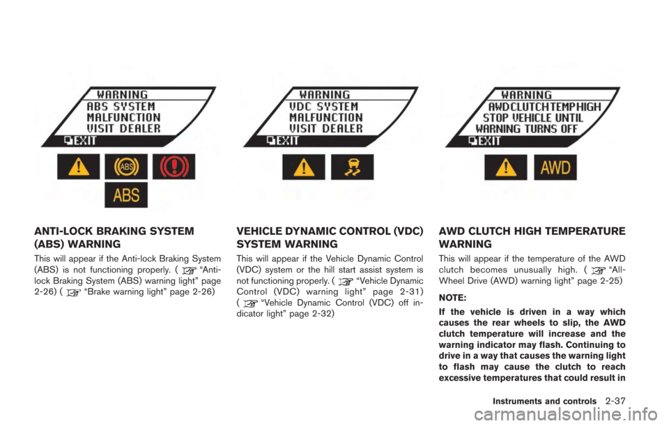 NISSAN GT-R 2014 R35 Owners Manual ANTI-LOCK BRAKING SYSTEM
(ABS) WARNING
This will appear if the Anti-lock Braking System
(ABS) is not functioning properly. (“Anti-
lock Braking System (ABS) warning light” page
2-26) (
“Brake wa NISSAN GT-R 2014 R35 Owners Manual ANTI-LOCK BRAKING SYSTEM
(ABS) WARNING
This will appear if the Anti-lock Braking System
(ABS) is not functioning properly. (“Anti-
lock Braking System (ABS) warning light” page
2-26) (
“Brake wa