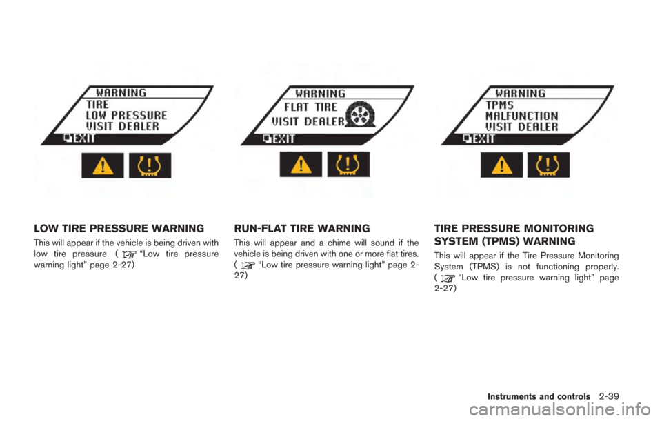 NISSAN GT-R 2014 R35 Owners Manual LOW TIRE PRESSURE WARNING
This will appear if the vehicle is being driven with
low tire pressure. (“Low tire pressure
warning light” page 2-27)
RUN-FLAT TIRE WARNING
This will appear and a chime w