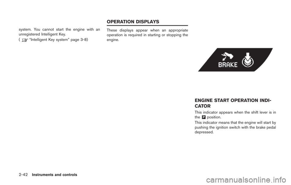 NISSAN GT-R 2014 R35 Owners Manual 2-42Instruments and controls
system. You cannot start the engine with an
unregistered Intelligent Key.
(
“Intelligent Key system” page 3-8)
These displays appear when an appropriate
operation is r