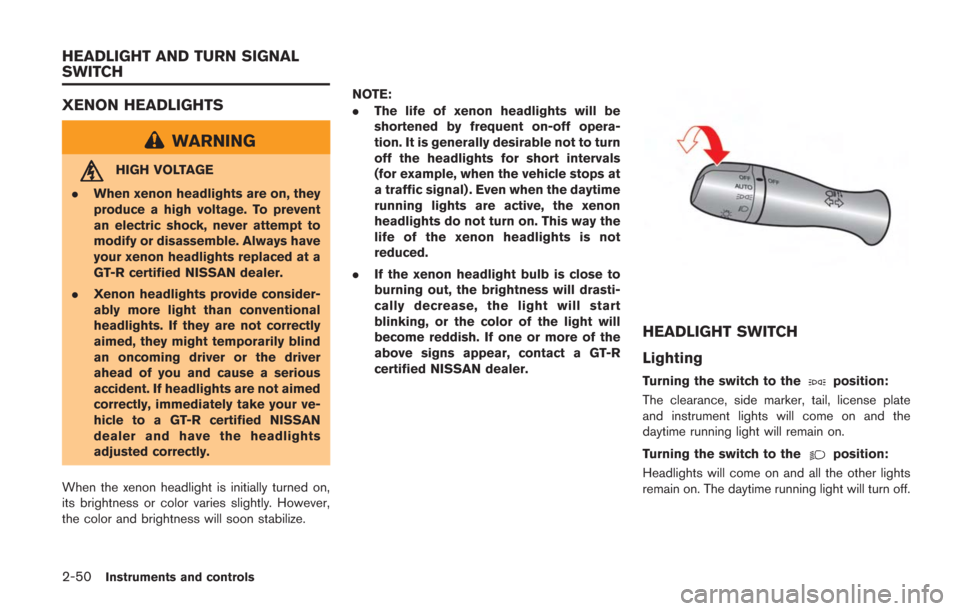 NISSAN GT-R 2014 R35 Owners Manual 2-50Instruments and controls
XENON HEADLIGHTS
WARNING
HIGH VOLTAGE
. When xenon headlights are on, they
produce a high voltage. To prevent
an electric shock, never attempt to
modify or disassemble. Al NISSAN GT-R 2014 R35 Owners Manual 2-50Instruments and controls
XENON HEADLIGHTS
WARNING
HIGH VOLTAGE
. When xenon headlights are on, they
produce a high voltage. To prevent
an electric shock, never attempt to
modify or disassemble. Al