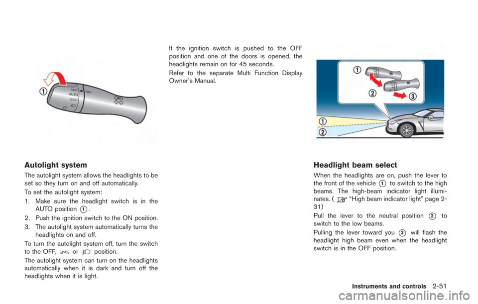 NISSAN GT-R 2014 R35 Owners Manual Autolight system
The autolight system allows the headlights to be
set so they turn on and off automatically.
To set the autolight system:
1. Make sure the headlight switch is in theAUTO position
*1.
2 NISSAN GT-R 2014 R35 Owners Manual Autolight system
The autolight system allows the headlights to be
set so they turn on and off automatically.
To set the autolight system:
1. Make sure the headlight switch is in theAUTO position
*1.
2