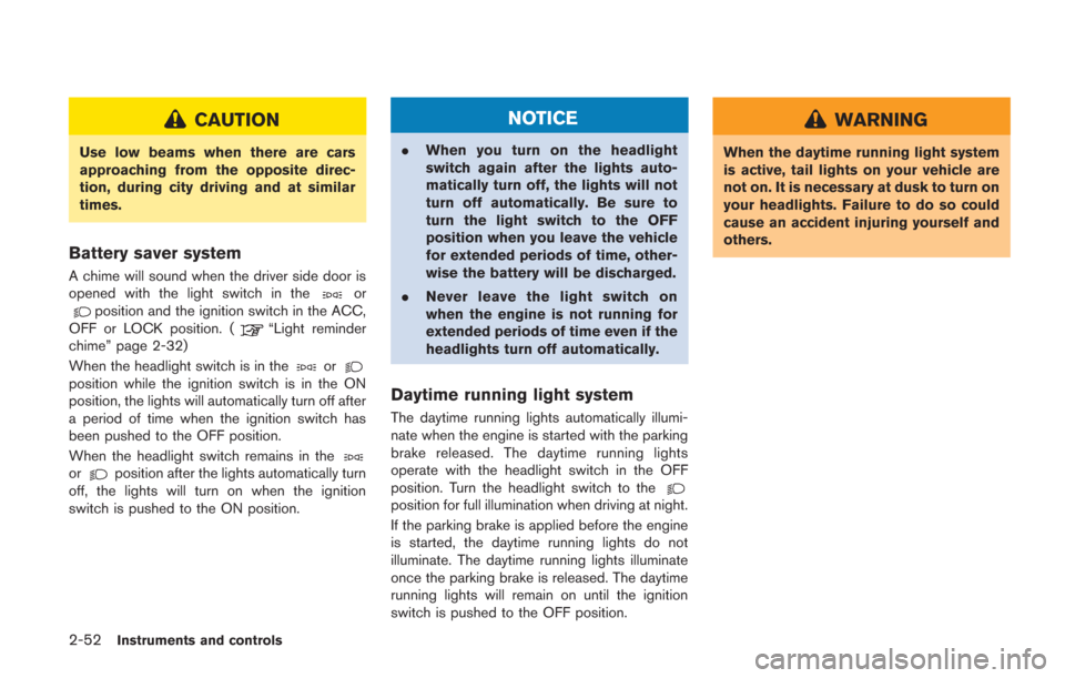 NISSAN GT-R 2014 R35 Owners Manual 2-52Instruments and controls
CAUTION
Use low beams when there are cars
approaching from the opposite direc-
tion, during city driving and at similar
times.
Battery saver system
A chime will sound when