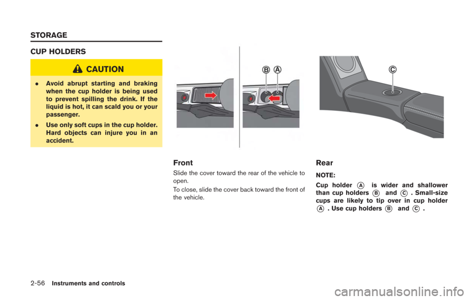 NISSAN GT-R 2014 R35 Owners Manual 2-56Instruments and controls
CUP HOLDERS
CAUTION
.Avoid abrupt starting and braking
when the cup holder is being used
to prevent spilling the drink. If the
liquid is hot, it can scald you or your
pass NISSAN GT-R 2014 R35 Owners Manual 2-56Instruments and controls
CUP HOLDERS
CAUTION
.Avoid abrupt starting and braking
when the cup holder is being used
to prevent spilling the drink. If the
liquid is hot, it can scald you or your
pass