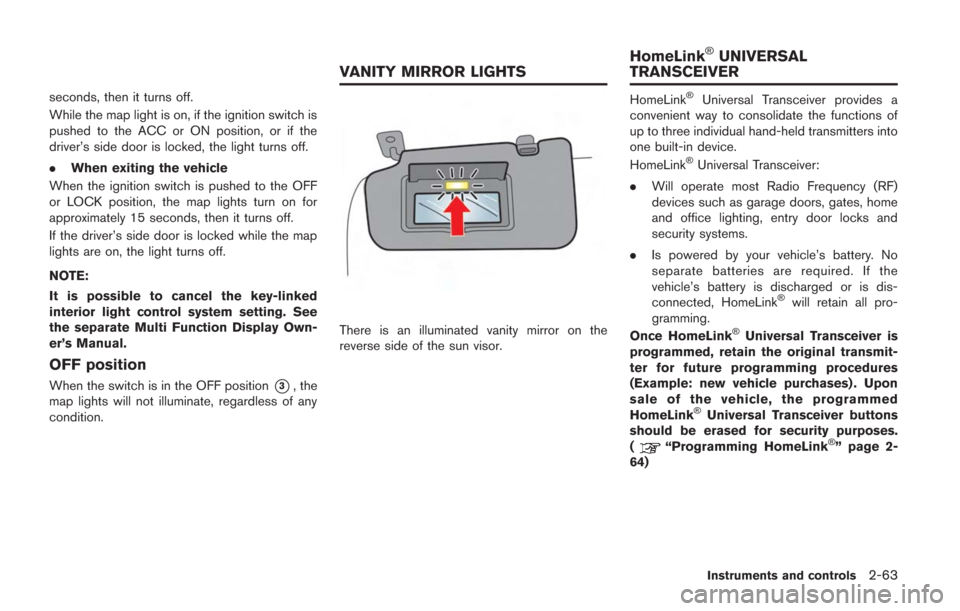 NISSAN GT-R 2014 R35 Owners Manual seconds, then it turns off.
While the map light is on, if the ignition switch is
pushed to the ACC or ON position, or if the
driver’s side door is locked, the light turns off.
.When exiting the vehi