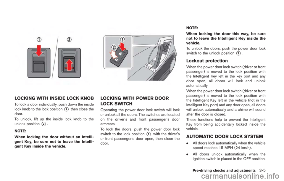 NISSAN GT-R 2014 R35 Owners Manual LOCKING WITH INSIDE LOCK KNOB
To lock a door individually, push down the inside
lock knob to the lock position
*1then close the
door.
To unlock, lift up the inside lock knob to the
unlock position
*2.