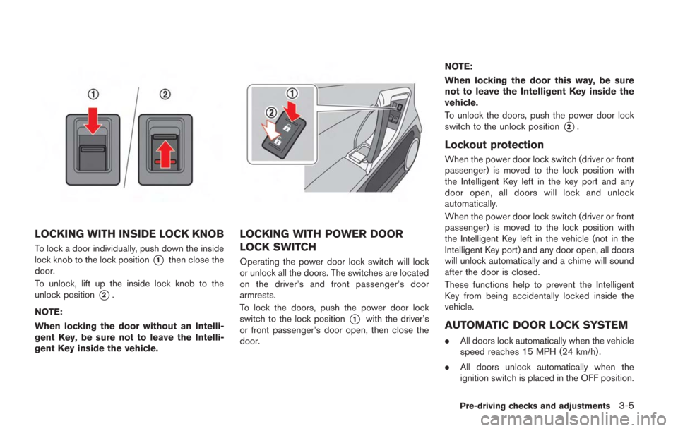 NISSAN GT-R 2014 R35 Owners Manual LOCKING WITH INSIDE LOCK KNOB
To lock a door individually, push down the inside
lock knob to the lock position
*1then close the
door.
To unlock, lift up the inside lock knob to the
unlock position
*2. NISSAN GT-R 2014 R35 Owners Manual LOCKING WITH INSIDE LOCK KNOB
To lock a door individually, push down the inside
lock knob to the lock position
*1then close the
door.
To unlock, lift up the inside lock knob to the
unlock position
*2.