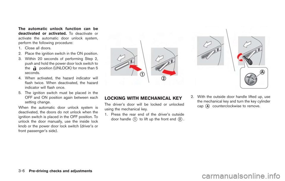 NISSAN GT-R 2014 R35 Owners Manual 3-6Pre-driving checks and adjustments
The automatic unlock function can be
deactivated or activated.To deactivate or
activate the automatic door unlock system,
perform the following procedure:
1. Clos