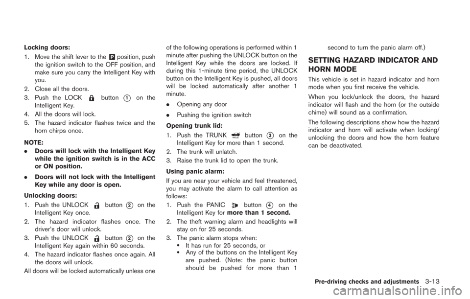 NISSAN GT-R 2014 R35 Owners Manual Locking doors:
1. Move the shift lever to the
&Pposition, push
the ignition switch to the OFF position, and
make sure you carry the Intelligent Key with
you.
2. Close all the doors.
3. Push the LOCK
b NISSAN GT-R 2014 R35 Owners Manual Locking doors:
1. Move the shift lever to the
&Pposition, push
the ignition switch to the OFF position, and
make sure you carry the Intelligent Key with
you.
2. Close all the doors.
3. Push the LOCK
b