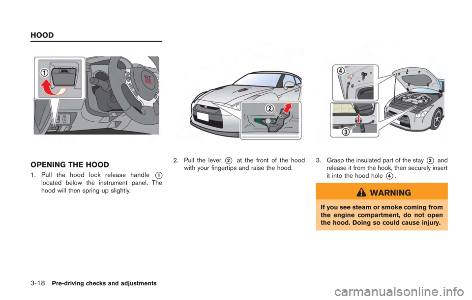 NISSAN GT-R 2014 R35 Owners Manual 3-18Pre-driving checks and adjustments
OPENING THE HOOD
1. Pull the hood lock release handle*1
located below the instrument panel. The
hood will then spring up slightly.
2. Pull the lever*2at the fron NISSAN GT-R 2014 R35 Owners Manual 3-18Pre-driving checks and adjustments
OPENING THE HOOD
1. Pull the hood lock release handle*1
located below the instrument panel. The
hood will then spring up slightly.
2. Pull the lever*2at the fron