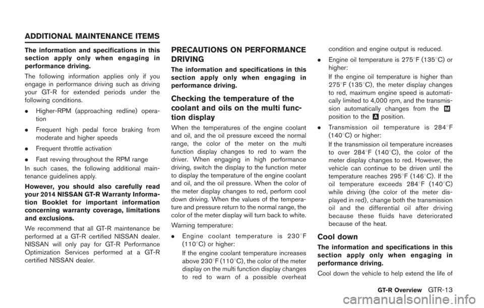 NISSAN GT-R 2014 R35 User Guide The information and specifications in this
section apply only when engaging in
performance driving.
The following information applies only if you
engage in performance driving such as driving
your GT- NISSAN GT-R 2014 R35 User Guide The information and specifications in this
section apply only when engaging in
performance driving.
The following information applies only if you
engage in performance driving such as driving
your GT-