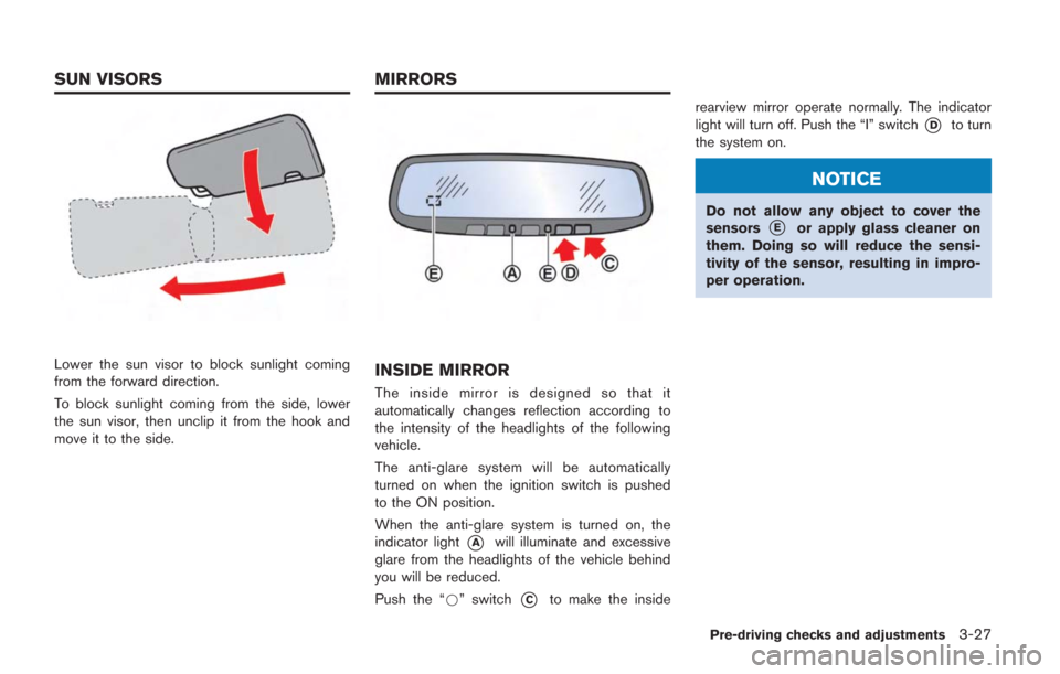 NISSAN GT-R 2014 R35 Owners Manual Lower the sun visor to block sunlight coming
from the forward direction.
To block sunlight coming from the side, lower
the sun visor, then unclip it from the hook and
move it to the side.INSIDE MIRROR