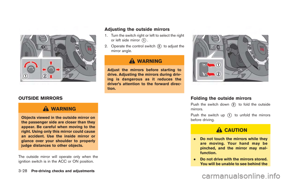 NISSAN GT-R 2014 R35 Owners Manual 3-28Pre-driving checks and adjustments
OUTSIDE MIRRORS
WARNING
Objects viewed in the outside mirror on
the passenger side are closer than they
appear. Be careful when moving to the
right. Using only t