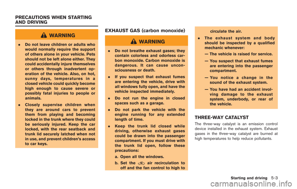 NISSAN GT-R 2014 R35 Owners Manual WARNING
.Do not leave children or adults who
would normally require the support
of others alone in your vehicle. Pets
should not be left alone either. They
could accidentally injure themselves
or othe