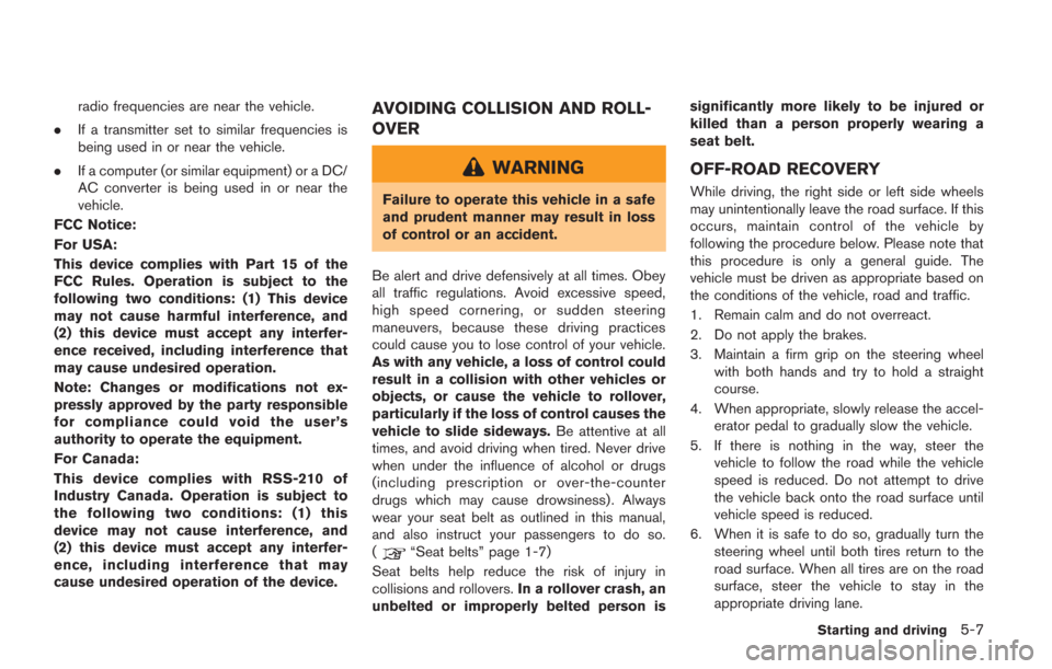 NISSAN GT-R 2014 R35 User Guide radio frequencies are near the vehicle.
. If a transmitter set to similar frequencies is
being used in or near the vehicle.
. If a computer (or similar equipment) or a DC/
AC converter is being used i