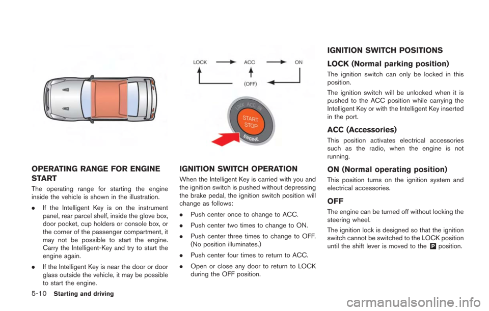 NISSAN GT-R 2014 R35 Owners Manual 5-10Starting and driving
OPERATING RANGE FOR ENGINE
START
The operating range for starting the engine
inside the vehicle is shown in the illustration.
.If the Intelligent Key is on the instrument
pane NISSAN GT-R 2014 R35 Owners Manual 5-10Starting and driving
OPERATING RANGE FOR ENGINE
START
The operating range for starting the engine
inside the vehicle is shown in the illustration.
.If the Intelligent Key is on the instrument
pane