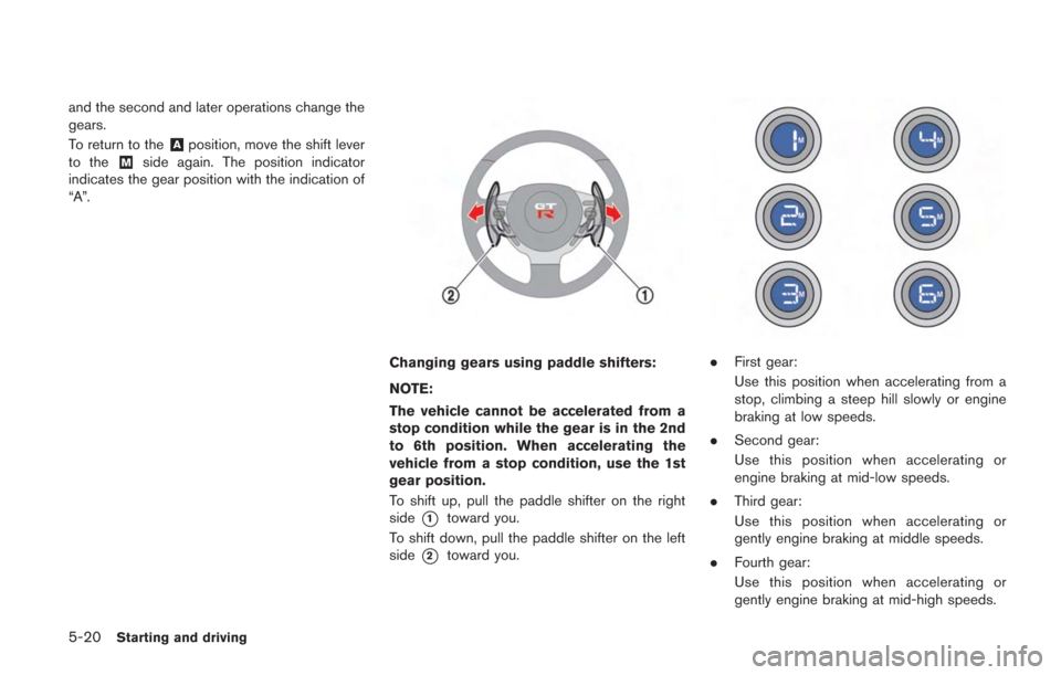 NISSAN GT-R 2014 R35 Owners Manual 5-20Starting and driving
and the second and later operations change the
gears.
To return to the
&Aposition, move the shift lever
to the&Mside again. The position indicator
indicates the gear position NISSAN GT-R 2014 R35 Owners Manual 5-20Starting and driving
and the second and later operations change the
gears.
To return to the
&Aposition, move the shift lever
to the&Mside again. The position indicator
indicates the gear position