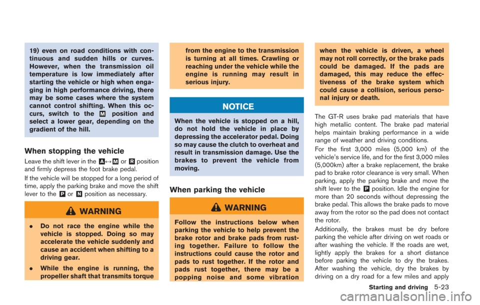 NISSAN GT-R 2014 R35 Owners Manual 19) even on road conditions with con-
tinuous and sudden hills or curves.
However, when the transmission oil
temperature is low immediately after
starting the vehicle or high when enga-
ging in high p