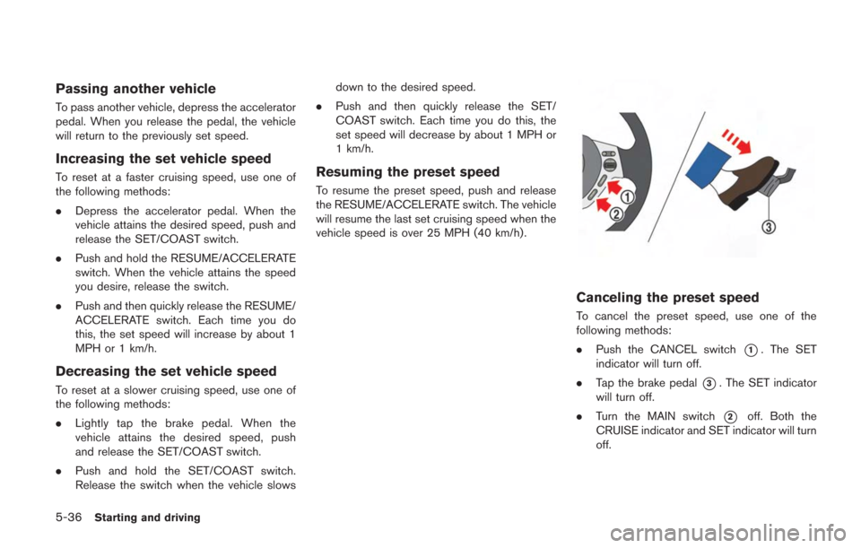 NISSAN GT-R 2014 R35 Owners Manual 5-36Starting and driving
Passing another vehicle
To pass another vehicle, depress the accelerator
pedal. When you release the pedal, the vehicle
will return to the previously set speed.
Increasing the NISSAN GT-R 2014 R35 Owners Manual 5-36Starting and driving
Passing another vehicle
To pass another vehicle, depress the accelerator
pedal. When you release the pedal, the vehicle
will return to the previously set speed.
Increasing the