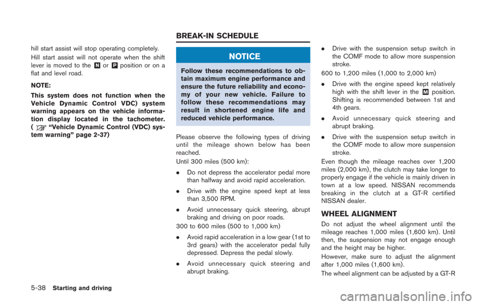 NISSAN GT-R 2014 R35 Owners Manual 5-38Starting and driving
hill start assist will stop operating completely.
Hill start assist will not operate when the shift
lever is moved to the
&Nor&Pposition or on a
flat and level road.
NOTE:
Thi NISSAN GT-R 2014 R35 Owners Manual 5-38Starting and driving
hill start assist will stop operating completely.
Hill start assist will not operate when the shift
lever is moved to the
&Nor&Pposition or on a
flat and level road.
NOTE:
Thi