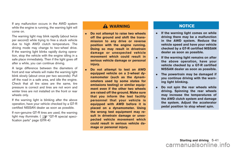NISSAN GT-R 2014 R35 Owners Manual If any malfunction occurs in the AWD system
while the engine is running, the warning light will
come on.
The warning light may blink rapidly (about twice
per second) while trying to free a stuck vehic NISSAN GT-R 2014 R35 Owners Manual If any malfunction occurs in the AWD system
while the engine is running, the warning light will
come on.
The warning light may blink rapidly (about twice
per second) while trying to free a stuck vehic