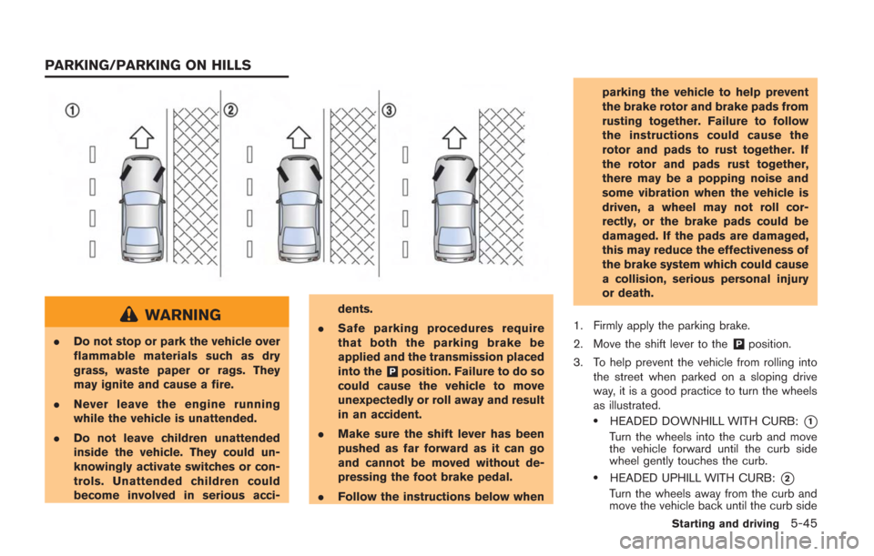 NISSAN GT-R 2014 R35 Owners Manual WARNING
.Do not stop or park the vehicle over
flammable materials such as dry
grass, waste paper or rags. They
may ignite and cause a fire.
. Never leave the engine running
while the vehicle is unatte