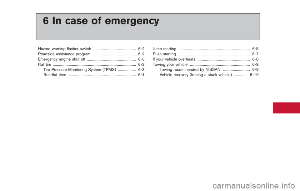 NISSAN GT-R 2014 R35 Owners Manual 6 In case of emergency
Hazard warning flasher switch ............................................. 6-2
Roadside assistance program .............................................. 6-2
Emergency engine s NISSAN GT-R 2014 R35 Owners Manual 6 In case of emergency
Hazard warning flasher switch ............................................. 6-2
Roadside assistance program .............................................. 6-2
Emergency engine s