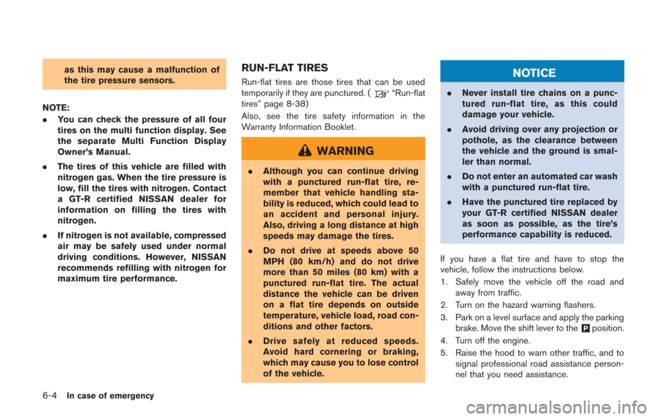 NISSAN GT-R 2014 R35 Service Manual 6-4In case of emergency
as this may cause a malfunction of
the tire pressure sensors.
NOTE:
. You can check the pressure of all four
tires on the multi function display. See
the separate Multi Functio