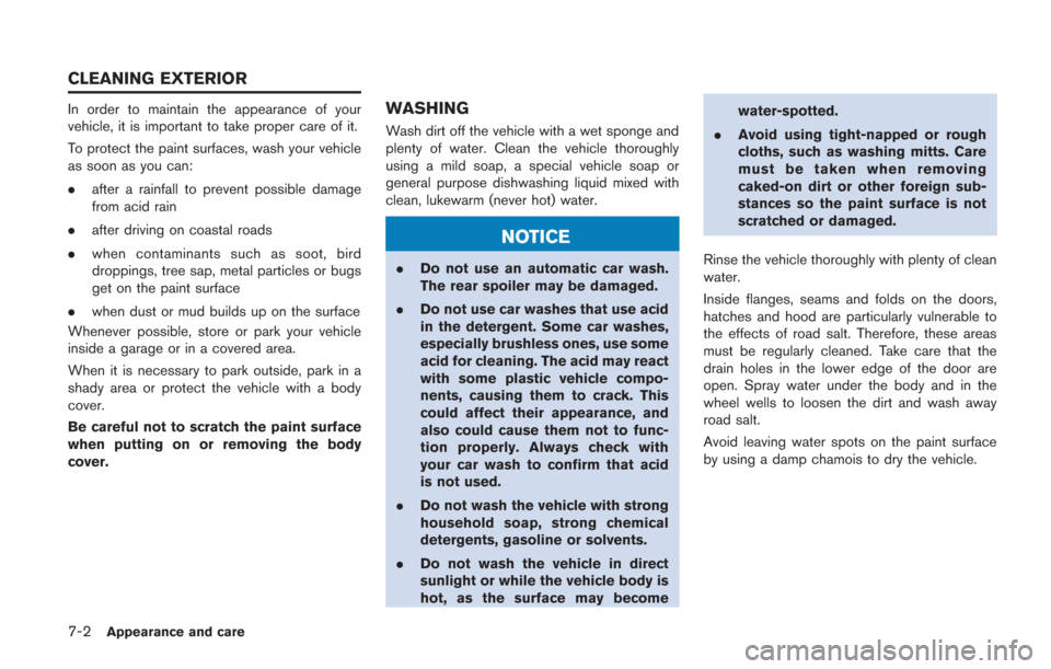 NISSAN GT-R 2014 R35 Owners Manual 7-2Appearance and care
In order to maintain the appearance of your
vehicle, it is important to take proper care of it.
To protect the paint surfaces, wash your vehicle
as soon as you can:
.after a rai NISSAN GT-R 2014 R35 Owners Manual 7-2Appearance and care
In order to maintain the appearance of your
vehicle, it is important to take proper care of it.
To protect the paint surfaces, wash your vehicle
as soon as you can:
.after a rai